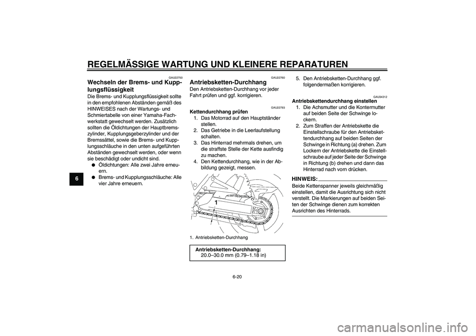 YAMAHA XJR 1300 2008  Betriebsanleitungen (in German) REGELMÄSSIGE WARTUNG UND KLEINERE REPARATUREN
6-20
6
GAU22750
Wechseln der Brems- und Kupp-
lungsflüssigkeit Die Brems- und Kupplungsflüssigkeit sollte 
in den empfohlenen Abständen gemäß des 
H