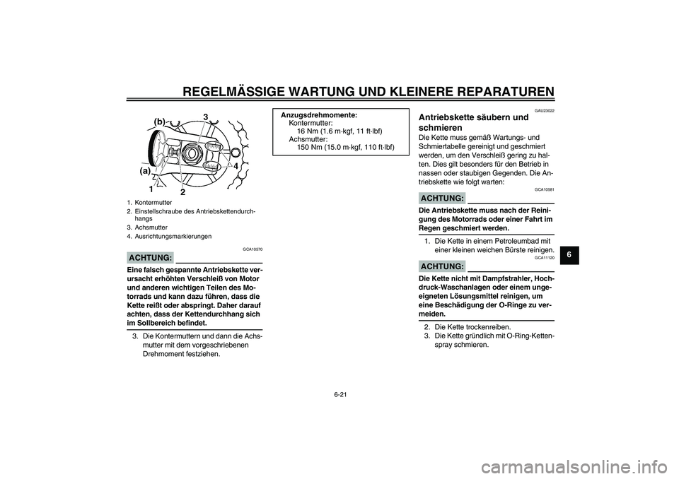 YAMAHA XJR 1300 2008  Betriebsanleitungen (in German) REGELMÄSSIGE WARTUNG UND KLEINERE REPARATUREN
6-21
6
ACHTUNG:
GCA10570
Eine falsch gespannte Antriebskette ver-
ursacht erhöhten Verschleiß von Motor 
und anderen wichtigen Teilen des Mo-
torrads u