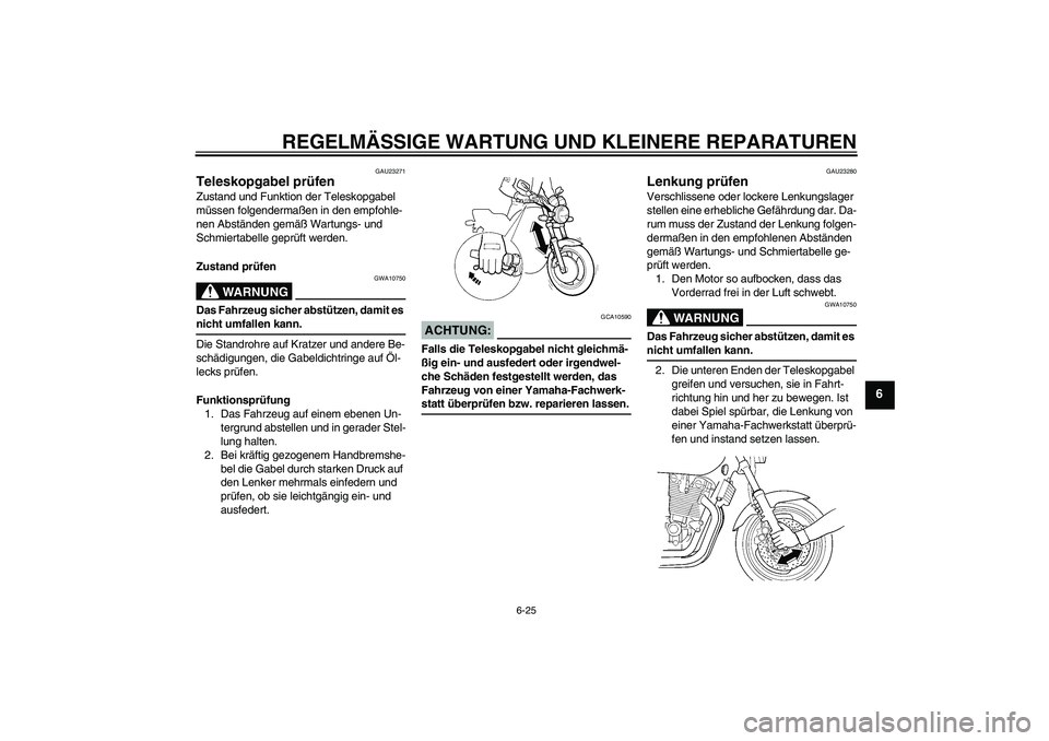 YAMAHA XJR 1300 2008  Betriebsanleitungen (in German) REGELMÄSSIGE WARTUNG UND KLEINERE REPARATUREN
6-25
6
GAU23271
Teleskopgabel prüfen Zustand und Funktion der Teleskopgabel 
müssen folgendermaßen in den empfohle-
nen Abständen gemäß Wartungs- u