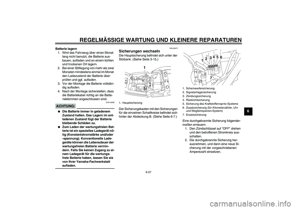 YAMAHA XJR 1300 2008  Betriebsanleitungen (in German) REGELMÄSSIGE WARTUNG UND KLEINERE REPARATUREN
6-27
6
Batterie lagern
1. Wird das Fahrzeug über einen Monat 
lang nicht benutzt, die Batterie aus-
bauen, aufladen und an einem kühlen 
und trockenen 