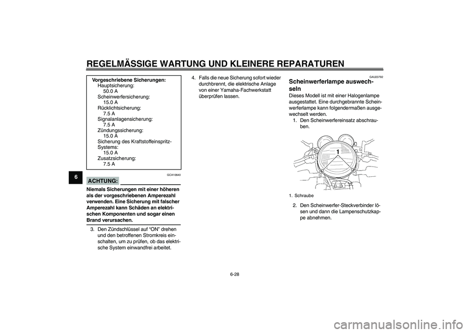 YAMAHA XJR 1300 2008  Betriebsanleitungen (in German) REGELMÄSSIGE WARTUNG UND KLEINERE REPARATUREN
6-28
6
ACHTUNG:
GCA10640
Niemals Sicherungen mit einer höheren 
als der vorgeschriebenen Amperezahl 
verwenden. Eine Sicherung mit falscher 
Amperezahl 