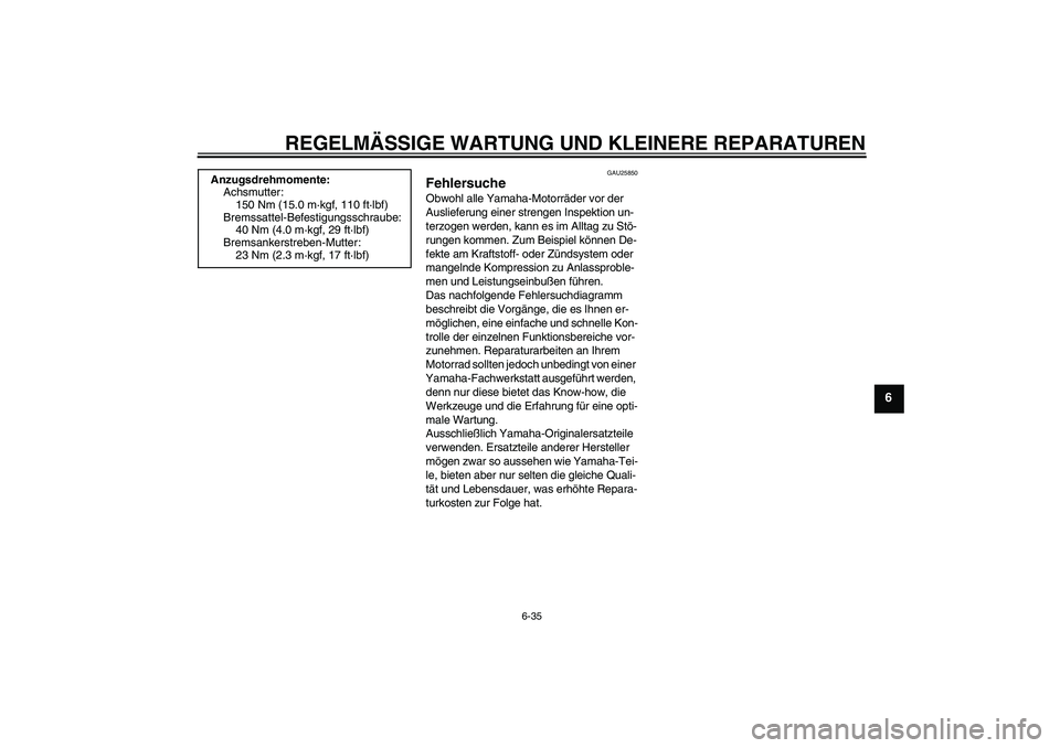 YAMAHA XJR 1300 2008  Betriebsanleitungen (in German) REGELMÄSSIGE WARTUNG UND KLEINERE REPARATUREN
6-35
6
GAU25850
Fehlersuche Obwohl alle Yamaha-Motorräder vor der 
Auslieferung einer strengen Inspektion un-
terzogen werden, kann es im Alltag zu Stö