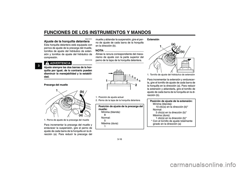 YAMAHA XJR 1300 2008  Manuale de Empleo (in Spanish) FUNCIONES DE LOS INSTRUMENTOS Y MANDOS
3-16
3
SAU14741
Ajuste de la horquilla delantera Esta horquilla delantera está equipada con
pernos de ajuste de la precarga del muelle,
tornillos de ajuste del 