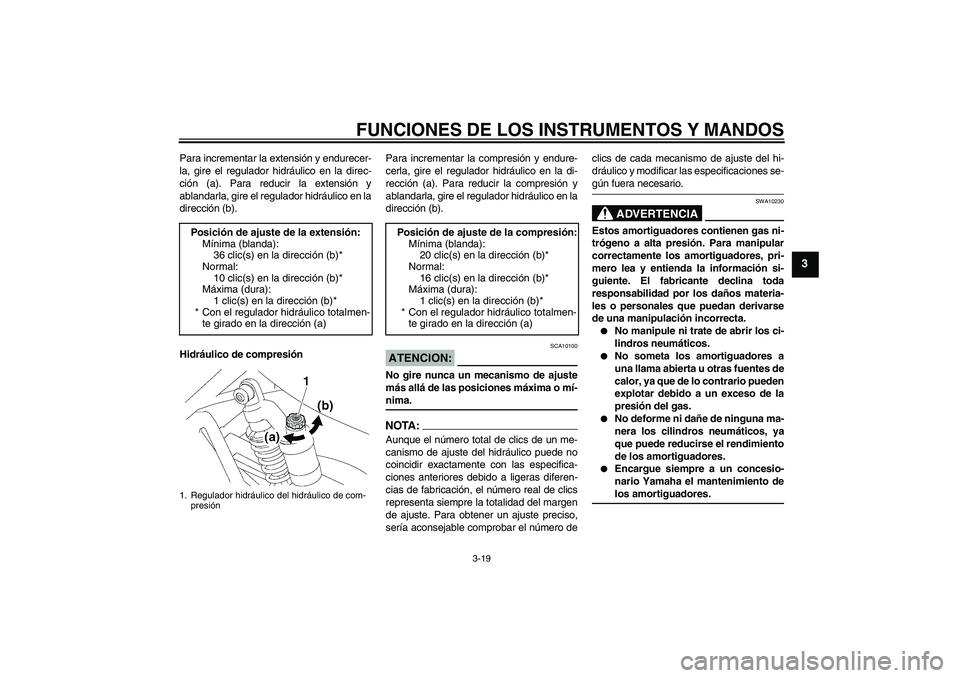 YAMAHA XJR 1300 2008  Manuale de Empleo (in Spanish) FUNCIONES DE LOS INSTRUMENTOS Y MANDOS
3-19
3
Para incrementar la extensión y endurecer-
la, gire el regulador hidráulico en la direc-
ción (a). Para reducir la extensión y
ablandarla, gire el reg