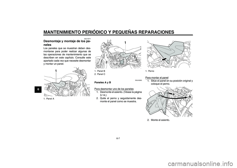 YAMAHA XJR 1300 2008  Manuale de Empleo (in Spanish) MANTENIMIENTO PERIÓDICO Y PEQUEÑAS REPARACIONES
6-7
6
SAU18771
Desmontaje y montaje de los pa-
neles Los paneles que se muestran deben des-
montarse para poder realizar algunas de
las operaciones de