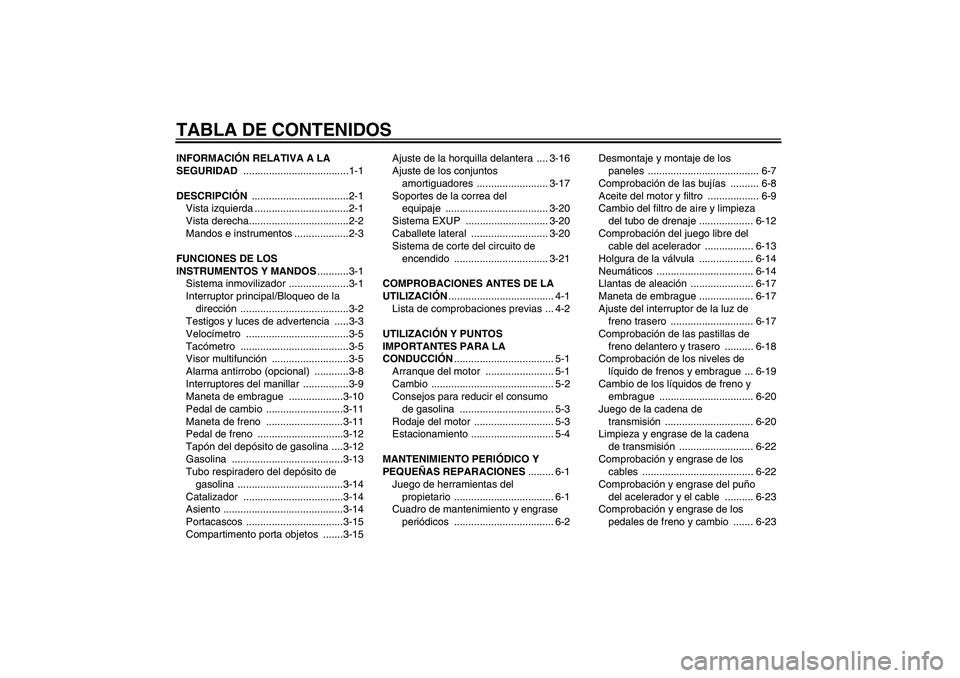 YAMAHA XJR 1300 2008  Manuale de Empleo (in Spanish) TABLA DE CONTENIDOSINFORMACIÓN RELATIVA A LA 
SEGURIDAD .....................................1-1
DESCRIPCIÓN ..................................2-1
Vista izquierda .................................2-