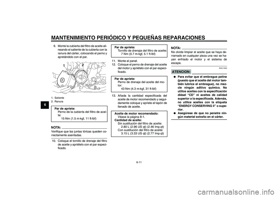 YAMAHA XJR 1300 2008  Manuale de Empleo (in Spanish) MANTENIMIENTO PERIÓDICO Y PEQUEÑAS REPARACIONES
6-11
6
9. Monte la cubierta del filtro de aceite ali-
neando el saliente de la cubierta con la
ranura del cárter, colocando el perno y
apretándolo c