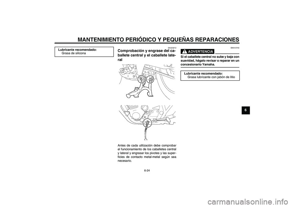 YAMAHA XJR 1300 2008  Manuale de Empleo (in Spanish) MANTENIMIENTO PERIÓDICO Y PEQUEÑAS REPARACIONES
6-24
6
SAU23212
Comprobación y engrase del ca-
ballete central y el caballete late-
ral Antes de cada utilización debe comprobar
el funcionamiento d