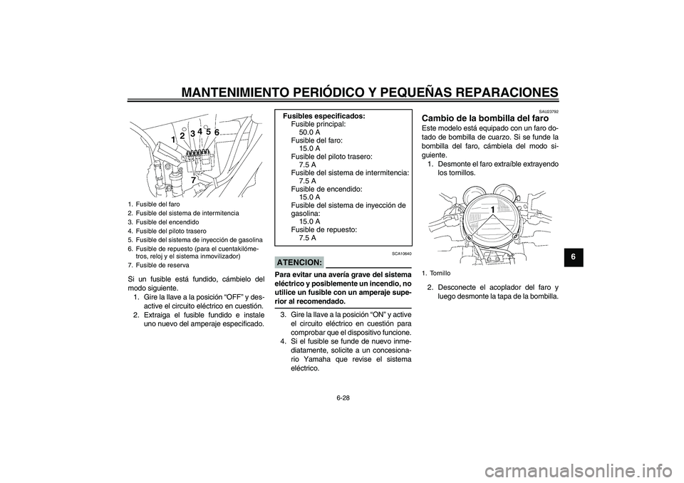 YAMAHA XJR 1300 2008 Manuale de Empleo (in Spanish) MANTENIMIENTO PERIÓDICO Y PEQUEÑAS REPARACIONES
6-28
6
Si un fusible está fundido, cámbielo del
modo siguiente.
1. Gire la llave a la posición “OFF” y des-
active el circuito eléctrico en cu YAMAHA XJR 1300 2008 Manuale de Empleo (in Spanish) MANTENIMIENTO PERIÓDICO Y PEQUEÑAS REPARACIONES
6-28
6
Si un fusible está fundido, cámbielo del
modo siguiente.
1. Gire la llave a la posición “OFF” y des-
active el circuito eléctrico en cu