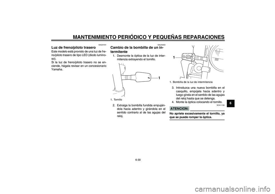 YAMAHA XJR 1300 2008 Manuale de Empleo (in Spanish) MANTENIMIENTO PERIÓDICO Y PEQUEÑAS REPARACIONES
6-30
6
SAU24181
Luz de freno/piloto trasero Este modelo está provisto de una luz de fre-
no/piloto trasero de tipo LED (diodo lumino-
so).
Si la luz YAMAHA XJR 1300 2008 Manuale de Empleo (in Spanish) MANTENIMIENTO PERIÓDICO Y PEQUEÑAS REPARACIONES
6-30
6
SAU24181
Luz de freno/piloto trasero Este modelo está provisto de una luz de fre-
no/piloto trasero de tipo LED (diodo lumino-
so).
Si la luz