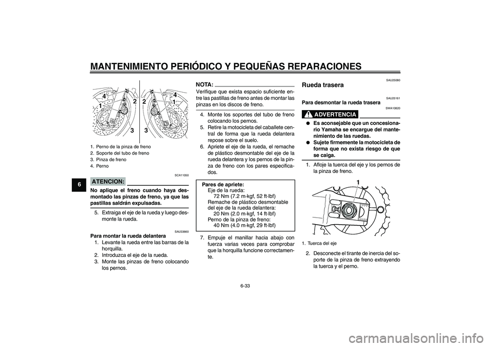 YAMAHA XJR 1300 2008 Manuale de Empleo (in Spanish) MANTENIMIENTO PERIÓDICO Y PEQUEÑAS REPARACIONES
6-33
6
ATENCION:
SCA11050
No aplique el freno cuando haya des-
montado las pinzas de freno, ya que laspastillas saldrán expulsadas.
5. Extraiga el ej YAMAHA XJR 1300 2008 Manuale de Empleo (in Spanish) MANTENIMIENTO PERIÓDICO Y PEQUEÑAS REPARACIONES
6-33
6
ATENCION:
SCA11050
No aplique el freno cuando haya des-
montado las pinzas de freno, ya que laspastillas saldrán expulsadas.
5. Extraiga el ej