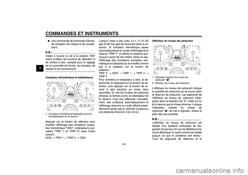 YAMAHA XJR 1300 2008  Notices Demploi (in French) COMMANDES ET INSTRUMENTS
3-6
3

une commande de luminosité d’écran,
de compteur de vitesse et de compte-
tours
N.B.:Veiller à tourner la clé à la position “ON”
avant d’utiliser les bouto