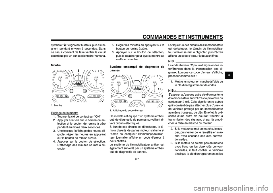 YAMAHA XJR 1300 2008  Notices Demploi (in French) COMMANDES ET INSTRUMENTS
3-7
3
symbole“” clignotent huit fois, puis s’étei-
gnent pendant environ 3 secondes. Dans
ce cas, il convient de faire vérifier le circuitélectrique par un concession