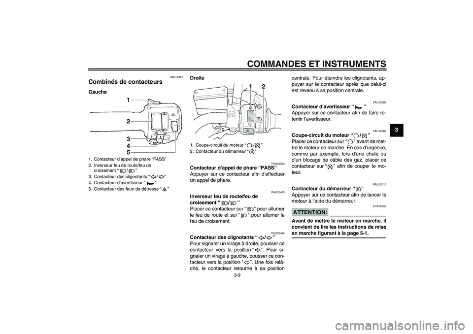 YAMAHA XJR 1300 2008  Notices Demploi (in French) COMMANDES ET INSTRUMENTS
3-9
3
FAU12347
Combinés de contacteurs GaucheDroite
FAU12360
Contacteur d’appel de phare “PASS” 
Appuyer sur ce contacteur afin d’effectuer
un appel de phare.
FAU1240