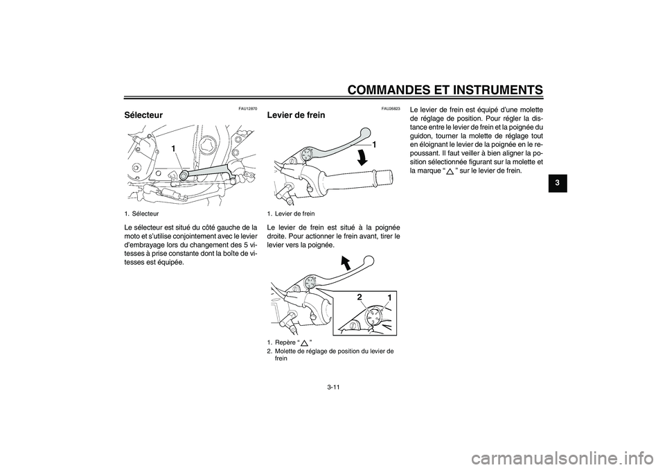 YAMAHA XJR 1300 2008  Notices Demploi (in French) COMMANDES ET INSTRUMENTS
3-11
3
FAU12870
Sélecteur Le sélecteur est situé du côté gauche de la
moto et s’utilise conjointement avec le levier
d’embrayage lors du changement des 5 vi-
tesses 