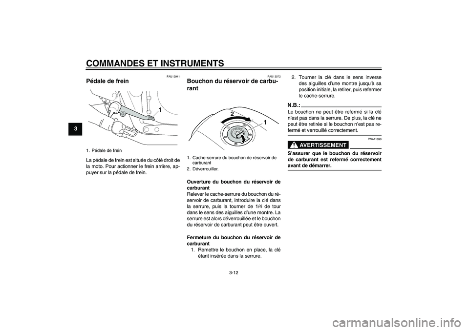 YAMAHA XJR 1300 2008  Notices Demploi (in French) COMMANDES ET INSTRUMENTS
3-12
3
FAU12941
Pédale de frein La pédale de frein est située du côté droit de
la moto. Pour actionner le frein arrière, ap-
puyer sur la pédale de frein.
FAU13072
Bouc