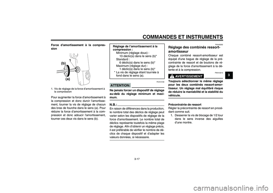 YAMAHA XJR 1300 2008  Notices Demploi (in French) COMMANDES ET INSTRUMENTS
3-17
3
Force d’amortissement à la compres-
sion
Pour augmenter la force d’amortissement à
la compression et donc durcir l’amortisse-
ment, tourner la vis de réglage d
