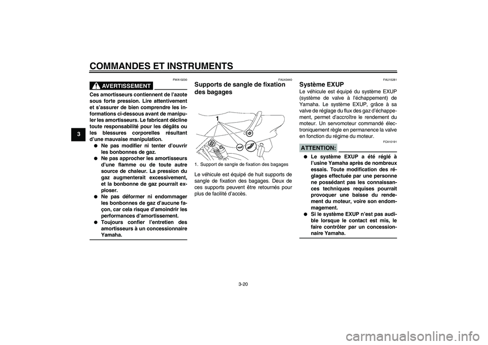YAMAHA XJR 1300 2008  Notices Demploi (in French) COMMANDES ET INSTRUMENTS
3-20
3
AVERTISSEMENT
FWA10230
Ces amortisseurs contiennent de l’azote
sous forte pression. Lire attentivement
et s’assurer de bien comprendre les in-
formations ci-dessous
