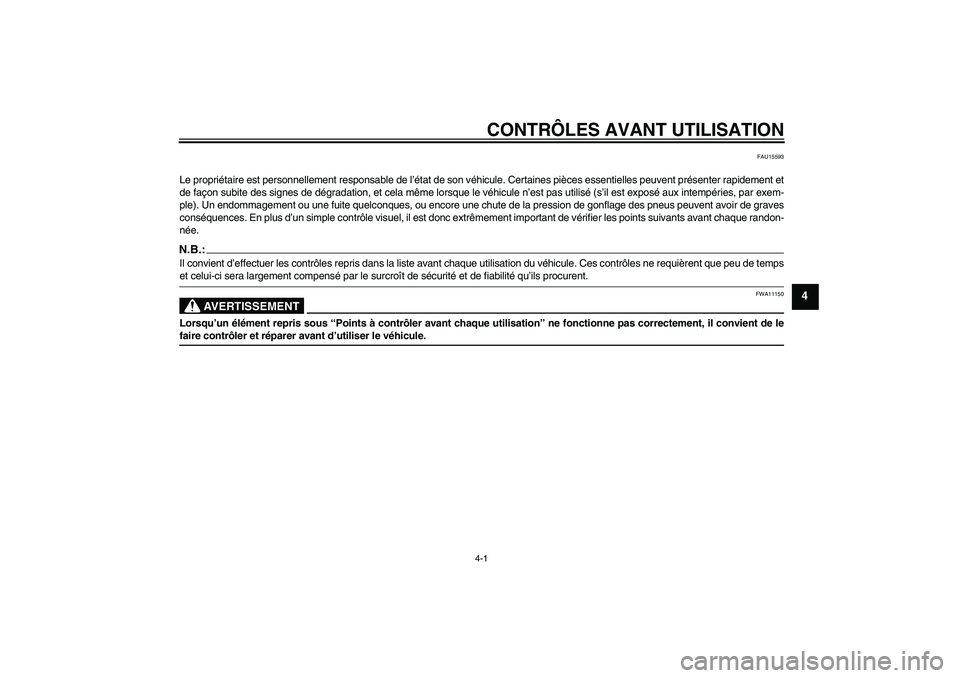 YAMAHA XJR 1300 2008  Notices Demploi (in French) CONTRÔLES AVANT UTILISATION
4-1
4
FAU15593
Le propriétaire est personnellement responsable de l’état de son véhicule. Certaines pièces essentielles peuvent présenter rapidement et
de façon su