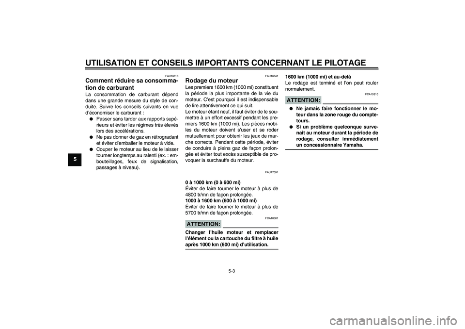 YAMAHA XJR 1300 2008  Notices Demploi (in French) UTILISATION ET CONSEILS IMPORTANTS CONCERNANT LE PILOTAGE
5-3
5
FAU16810
Comment réduire sa consomma-
tion de carburant La consommation de carburant dépend
dans une grande mesure du style de con-
du