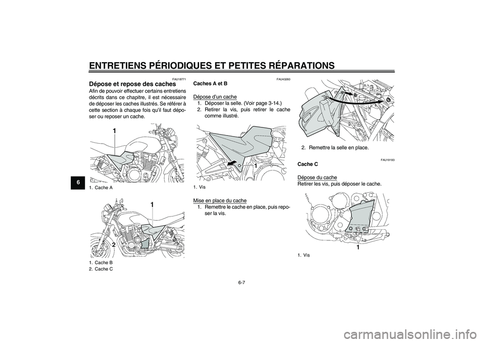 YAMAHA XJR 1300 2008  Notices Demploi (in French) ENTRETIENS PÉRIODIQUES ET PETITES RÉPARATIONS
6-7
6
FAU18771
Dépose et repose des caches Afin de pouvoir effectuer certains entretiens
décrits dans ce chapitre, il est nécessaire
de déposer les 