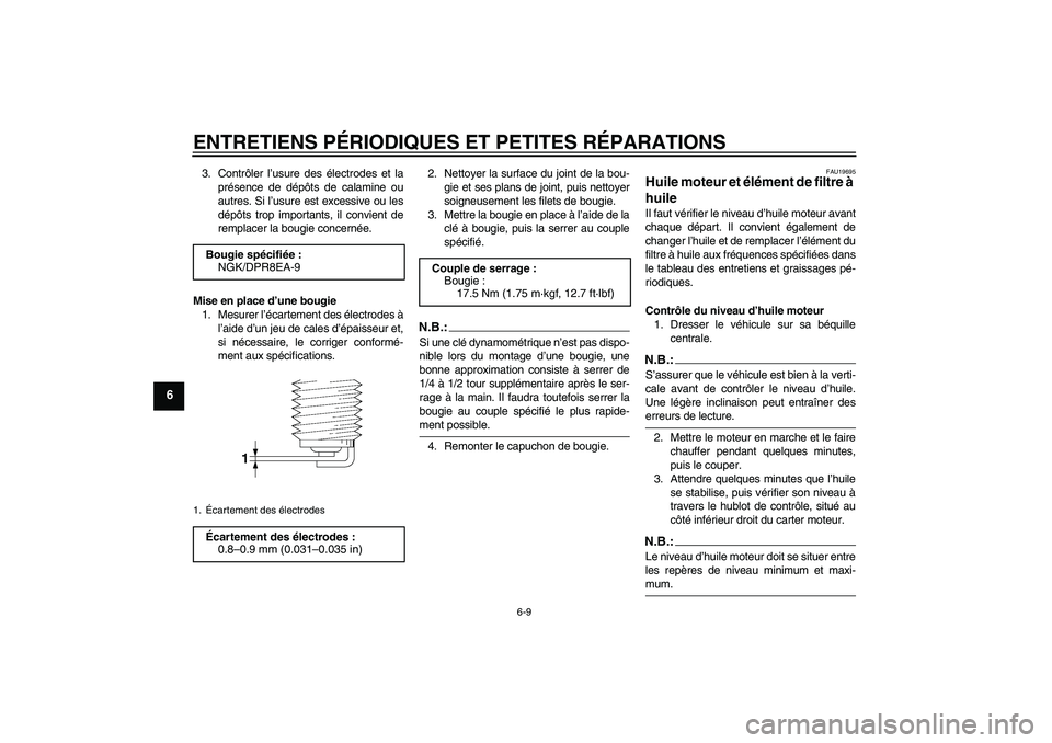 YAMAHA XJR 1300 2008  Notices Demploi (in French) ENTRETIENS PÉRIODIQUES ET PETITES RÉPARATIONS
6-9
6
3. Contrôler l’usure des électrodes et la
présence de dépôts de calamine ou
autres. Si l’usure est excessive ou les
dépôts trop importa