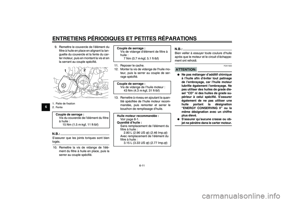 YAMAHA XJR 1300 2008  Notices Demploi (in French) ENTRETIENS PÉRIODIQUES ET PETITES RÉPARATIONS
6-11
6
9. Remettre le couvercle de l’élément du
filtre à huile en place en alignant la lan-
guette du couvercle et la fente du car-
ter moteur, pui