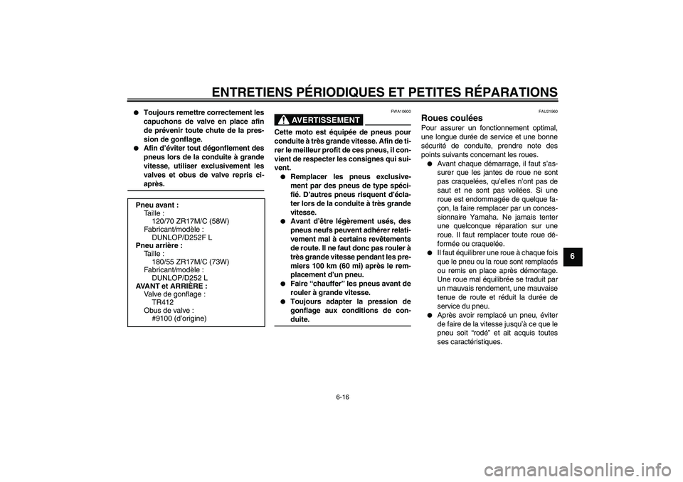 YAMAHA XJR 1300 2008  Notices Demploi (in French) ENTRETIENS PÉRIODIQUES ET PETITES RÉPARATIONS
6-16
6

Toujours remettre correctement les
capuchons de valve en place afin
de prévenir toute chute de la pres-
sion de gonflage.

Afin d’éviter t