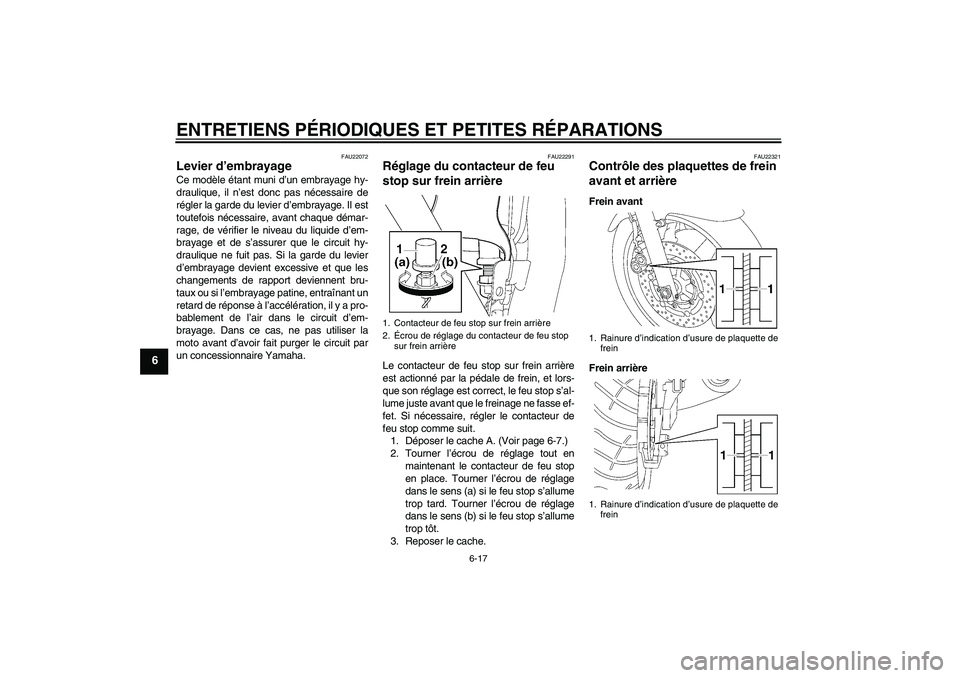YAMAHA XJR 1300 2008  Notices Demploi (in French) ENTRETIENS PÉRIODIQUES ET PETITES RÉPARATIONS
6-17
6
FAU22072
Levier d’embrayage Ce modèle étant muni d’un embrayage hy-
draulique, il n’est donc pas nécessaire de
régler la garde du levie