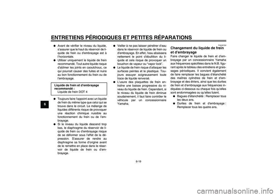 YAMAHA XJR 1300 2008  Notices Demploi (in French) ENTRETIENS PÉRIODIQUES ET PETITES RÉPARATIONS
6-19
6

Avant de vérifier le niveau du liquide,
s’assurer que le haut du réservoir de li-
quide de frein ou d’embrayage est à
l’horizontale.
