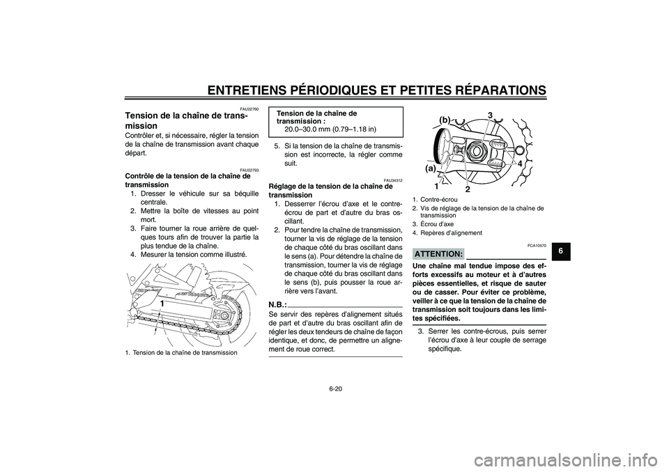 YAMAHA XJR 1300 2008  Notices Demploi (in French) ENTRETIENS PÉRIODIQUES ET PETITES RÉPARATIONS
6-20
6
FAU22760
Tension de la chaîne de trans-
mission Contrôler et, si nécessaire, régler la tension
de la chaîne de transmission avant chaque
dé