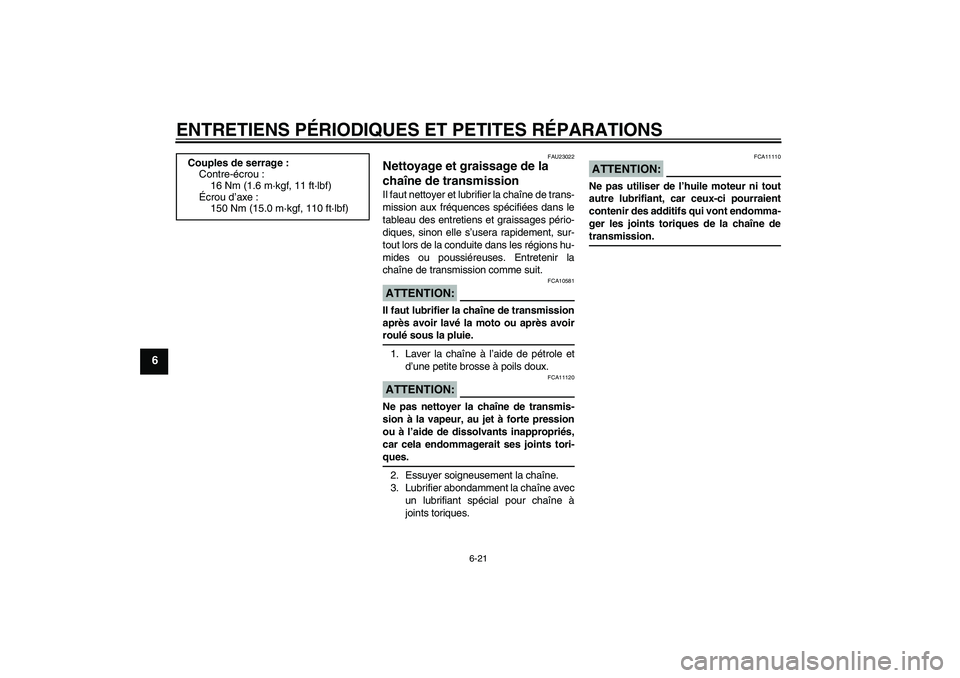 YAMAHA XJR 1300 2008  Notices Demploi (in French) ENTRETIENS PÉRIODIQUES ET PETITES RÉPARATIONS
6-21
6
FAU23022
Nettoyage et graissage de la 
chaîne de transmission Il faut nettoyer et lubrifier la chaîne de trans-
mission aux fréquences spécif
