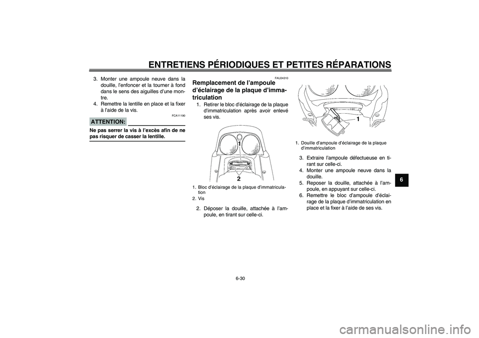 YAMAHA XJR 1300 2008  Notices Demploi (in French) ENTRETIENS PÉRIODIQUES ET PETITES RÉPARATIONS
6-30
6
3. Monter une ampoule neuve dans la
douille, l’enfoncer et la tourner à fond
dans le sens des aiguilles d’une mon-
tre.
4. Remettre la lenti