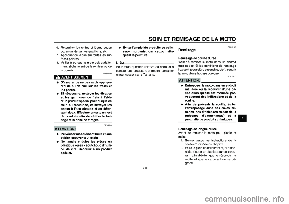YAMAHA XJR 1300 2008 Notices Demploi (in French) SOIN ET REMISAGE DE LA MOTO
7-3
7
6. Retoucher les griffes et légers coups
occasionnés par les gravillons, etc.
7. Appliquer de la cire sur toutes les sur-
faces peintes.
8. Veiller à ce que la mot YAMAHA XJR 1300 2008 Notices Demploi (in French) SOIN ET REMISAGE DE LA MOTO
7-3
7
6. Retoucher les griffes et légers coups
occasionnés par les gravillons, etc.
7. Appliquer de la cire sur toutes les sur-
faces peintes.
8. Veiller à ce que la mot
