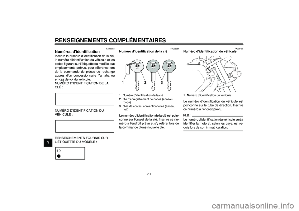 YAMAHA XJR 1300 2008 Notices Demploi (in French) RENSEIGNEMENTS COMPLÉMENTAIRES
9-1
9
FAU26351
Numéros d’identification Inscrire le numéro d’identification de la clé,
le numéro d’identification du véhicule et les
codes figurant sur l’ YAMAHA XJR 1300 2008 Notices Demploi (in French) RENSEIGNEMENTS COMPLÉMENTAIRES
9-1
9
FAU26351
Numéros d’identification Inscrire le numéro d’identification de la clé,
le numéro d’identification du véhicule et les
codes figurant sur l’