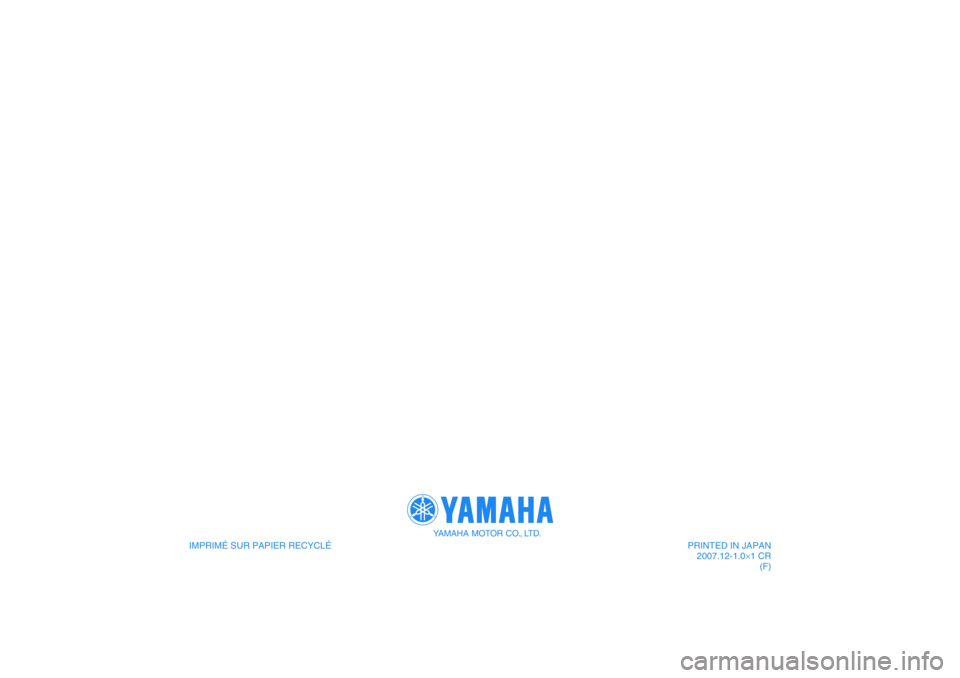 YAMAHA XJR 1300 2008 Notices Demploi (in French) IMPRIMÉ SUR PAPIER RECYCLÉ
YAMAHA MOTOR CO., LTD.
PRINTED IN JAPAN
2007.12-1.0×1 CR
(F) YAMAHA XJR 1300 2008 Notices Demploi (in French) IMPRIMÉ SUR PAPIER RECYCLÉ
YAMAHA MOTOR CO., LTD.
PRINTED IN JAPAN
2007.12-1.0×1 CR
(F)