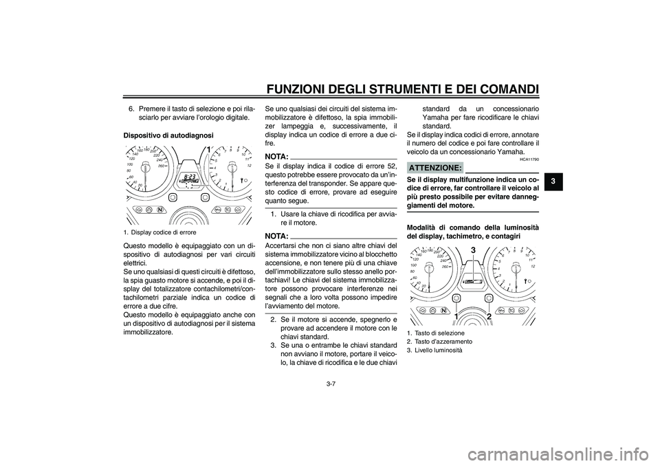 YAMAHA XJR 1300 2008 Manuale duso (in Italian) FUNZIONI DEGLI STRUMENTI E DEI COMANDI
3-7
3
6. Premere il tasto di selezione e poi rila-
sciarlo per avviare l’orologio digitale.
Dispositivo di autodiagnosi
Questo modello è equipaggiato con un d YAMAHA XJR 1300 2008 Manuale duso (in Italian) FUNZIONI DEGLI STRUMENTI E DEI COMANDI
3-7
3
6. Premere il tasto di selezione e poi rila-
sciarlo per avviare l’orologio digitale.
Dispositivo di autodiagnosi
Questo modello è equipaggiato con un d