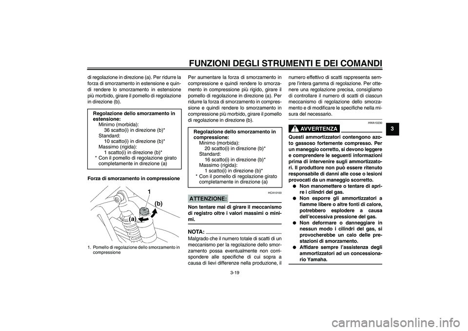 YAMAHA XJR 1300 2008  Manuale duso (in Italian) FUNZIONI DEGLI STRUMENTI E DEI COMANDI
3-19
3
di regolazione in direzione (a). Per ridurre la
forza di smorzamento in estensione e quin-
di rendere lo smorzamento in estensione
più morbido, girare il