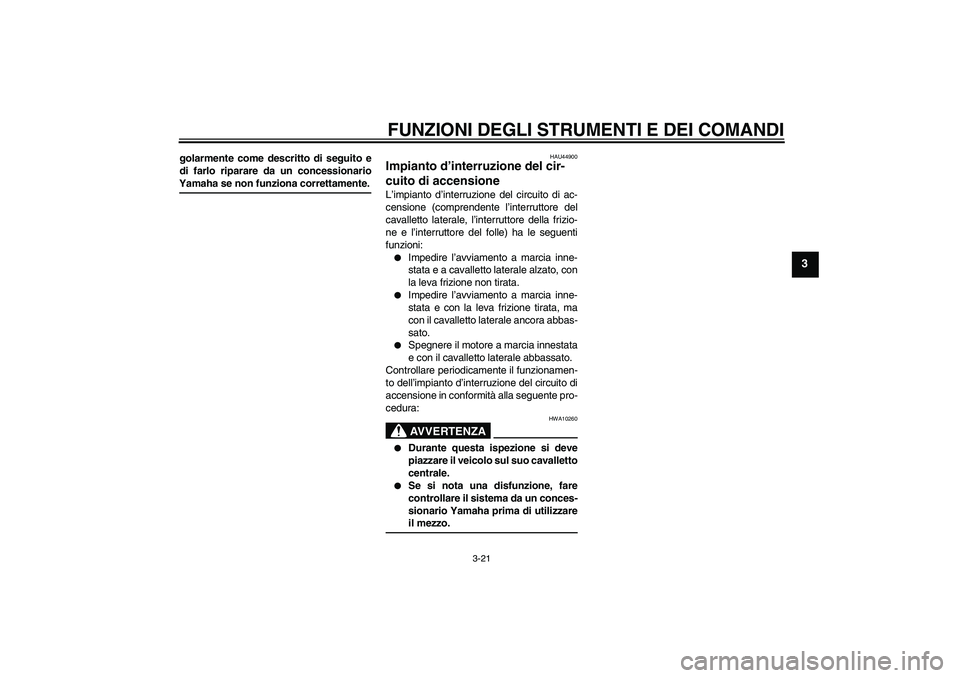 YAMAHA XJR 1300 2008  Manuale duso (in Italian) FUNZIONI DEGLI STRUMENTI E DEI COMANDI
3-21
3
golarmente come descritto di seguito e
di farlo riparare da un concessionarioYamaha se non funziona correttamente.
HAU44900
Impianto d’interruzione del 