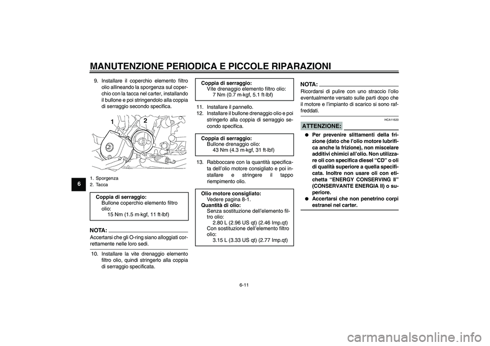 YAMAHA XJR 1300 2008  Manuale duso (in Italian) MANUTENZIONE PERIODICA E PICCOLE RIPARAZIONI
6-11
6
9. Installare il coperchio elemento filtro
olio allineando la sporgenza sul coper-
chio con la tacca nel carter, installando
il bullone e poi string