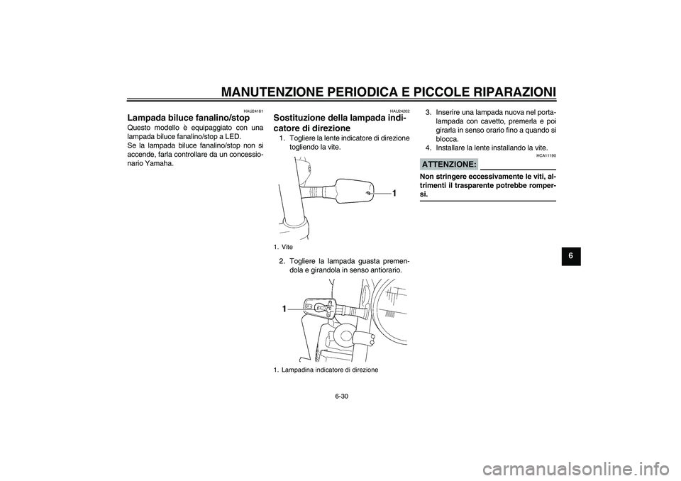 YAMAHA XJR 1300 2008 Manuale duso (in Italian) MANUTENZIONE PERIODICA E PICCOLE RIPARAZIONI
6-30
6
HAU24181
Lampada biluce fanalino/stop Questo modello è equipaggiato con una
lampada biluce fanalino/stop a LED.
Se la lampada biluce fanalino/stop YAMAHA XJR 1300 2008 Manuale duso (in Italian) MANUTENZIONE PERIODICA E PICCOLE RIPARAZIONI
6-30
6
HAU24181
Lampada biluce fanalino/stop Questo modello è equipaggiato con una
lampada biluce fanalino/stop a LED.
Se la lampada biluce fanalino/stop