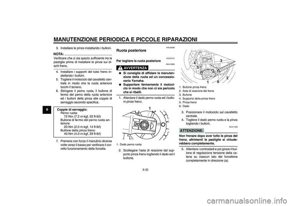 YAMAHA XJR 1300 2008 Manuale duso (in Italian) MANUTENZIONE PERIODICA E PICCOLE RIPARAZIONI
6-33
6
3. Installare le pinze installando i bulloni.NOTA:Verificare che ci sia spazio sufficiente tra le
pastiglie prima di installare le pinze sui di-schi YAMAHA XJR 1300 2008 Manuale duso (in Italian) MANUTENZIONE PERIODICA E PICCOLE RIPARAZIONI
6-33
6
3. Installare le pinze installando i bulloni.NOTA:Verificare che ci sia spazio sufficiente tra le
pastiglie prima di installare le pinze sui di-schi