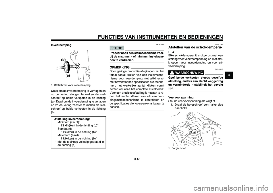 YAMAHA XJR 1300 2008  Instructieboekje (in Dutch) FUNCTIES VAN INSTRUMENTEN EN BEDIENINGEN
3-17
3
Inveerdemping
Draai om de inveerdemping te verhogen en
zo de vering stugger te maken de stel-
schroef op beide vorkpoten in de richting
(a). Draai om de