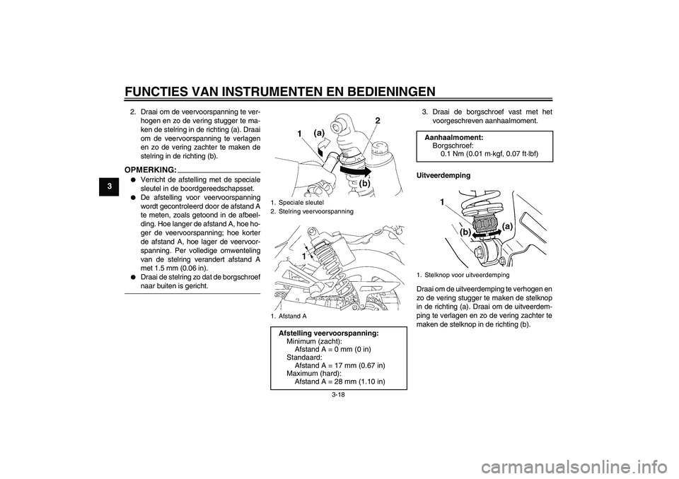 YAMAHA XJR 1300 2008  Instructieboekje (in Dutch) FUNCTIES VAN INSTRUMENTEN EN BEDIENINGEN
3-18
3
2. Draai om de veervoorspanning te ver-
hogen en zo de vering stugger te ma-
ken de stelring in de richting (a). Draai
om de veervoorspanning te verlage