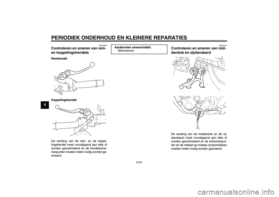 YAMAHA XJR 1300 2008  Instructieboekje (in Dutch) PERIODIEK ONDERHOUD EN KLEINERE REPARATIES
6-23
6
DAU43600
Controleren en smeren van rem- 
en koppelingshendels Remhendel
Koppelingshendel
De werking van de rem- en de koppe-
lingshendel moet voorafga