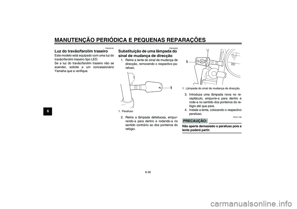 YAMAHA XJR 1300 2008  Manual de utilização (in Portuguese) MANUTENÇÃO PERIÓDICA E PEQUENAS REPARAÇÕES
6-30
6
PAU24181
Luz do travão/farolim traseiro Este modelo está equipado com uma luz do
travão/farolim traseiro tipo LED.
Se a luz do travão/farolim