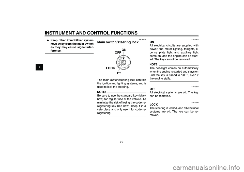 YAMAHA XJR 1300 2007  Owners Manual INSTRUMENT AND CONTROL FUNCTIONS
3-2
3

Keep other immobilizer system
keys away from the main switch
as they may cause signal inter-ference.
EAU10471
Main switch/steering lock The main switch/steerin