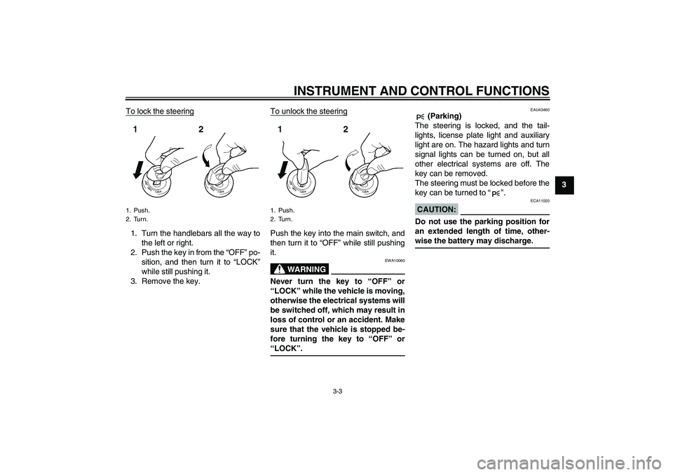 YAMAHA XJR 1300 2007  Owners Manual INSTRUMENT AND CONTROL FUNCTIONS
3-3
3 To lock the steering
1. Turn the handlebars all the way to
the left or right.
2. Push the key in from the “OFF” po-
sition, and then turn it to “LOCK”
wh