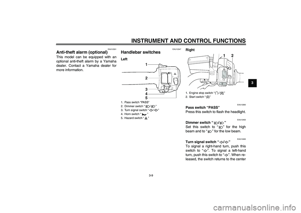 YAMAHA XJR 1300 2007 Owners Manual INSTRUMENT AND CONTROL FUNCTIONS
3-9
3
EAU12331
Anti-theft alarm (optional) This model can be equipped with an
optional anti-theft alarm by a Yamaha
dealer. Contact a Yamaha dealer for
more informatio