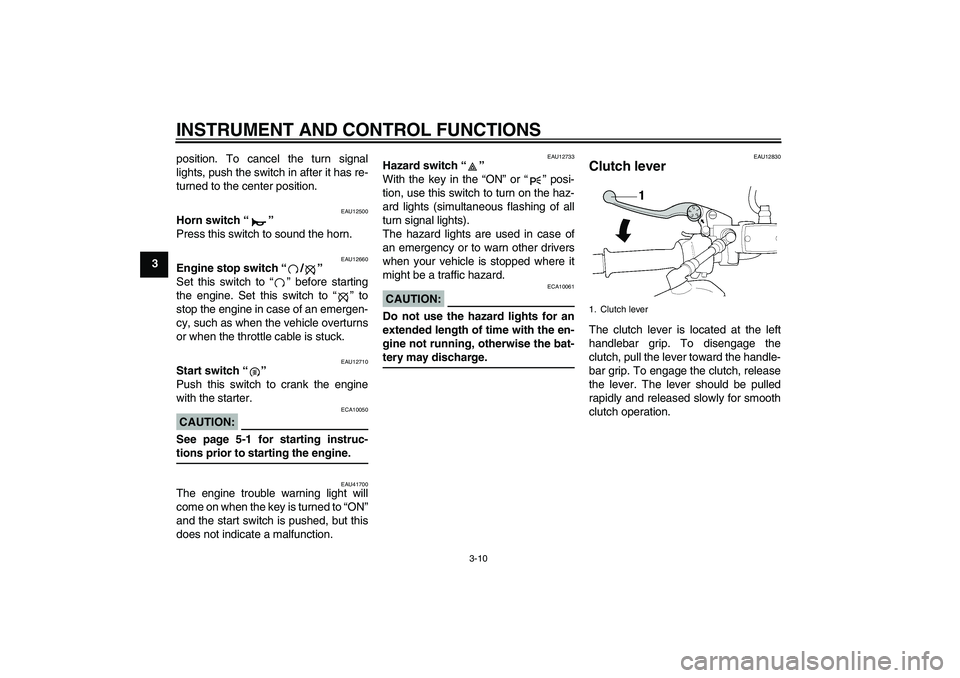 YAMAHA XJR 1300 2007 Owners Manual INSTRUMENT AND CONTROL FUNCTIONS
3-10
3position. To cancel the turn signal
lights, push the switch in after it has re-
turned to the center position.
EAU12500
Horn switch “” 
Press this switch to 